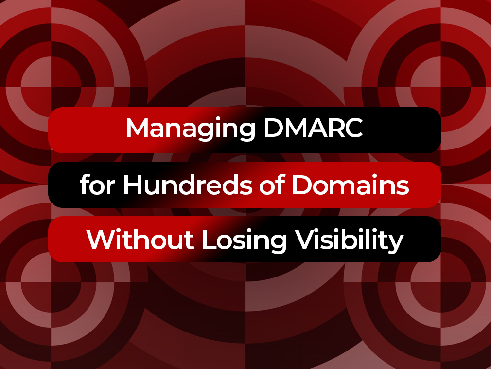 Managing DMARC for Hundreds of Domains Without Losing Visibility