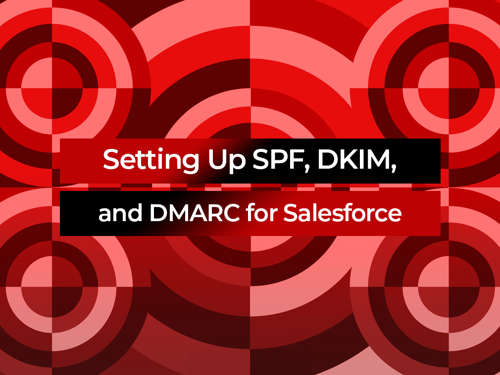 The Ultimate Guide to Setting Up SPF, DKIM, and DMARC for Salesforce